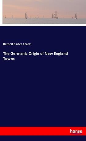Adams | The Germanic Origin of New England Towns | Buch | 978-3-337-53465-3 | sack.de