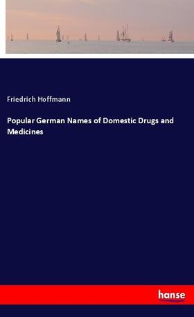 Hoffmann |  Popular German Names of Domestic Drugs and Medicines | Buch |  Sack Fachmedien