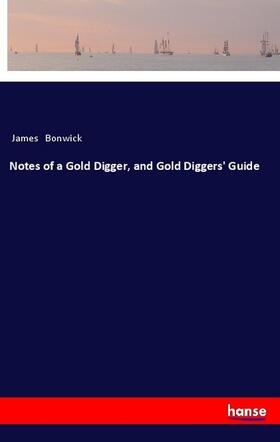 Bonwick |  Notes of a Gold Digger, and Gold Diggers' Guide | Buch |  Sack Fachmedien