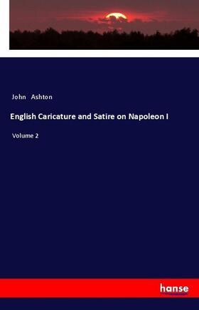 Ashton |  English Caricature and Satire on Napoleon I | Buch |  Sack Fachmedien