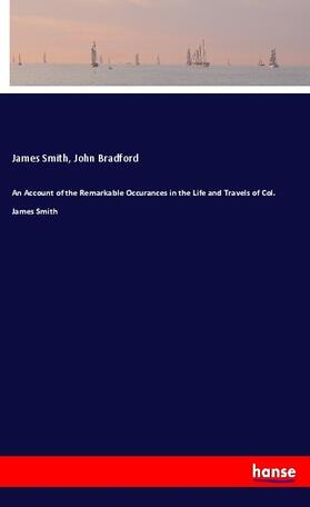 Smith / Bradford | An Account of the Remarkable Occurances in the Life and Travels of Col. James Smith | Buch | 978-3-337-55853-6 | sack.de