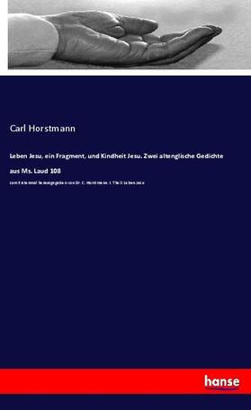 Horstmann |  Leben Jesu, ein Fragment, und Kindheit Jesu. Zwei altenglische Gedichte aus Ms. Laud 108 | Buch |  Sack Fachmedien