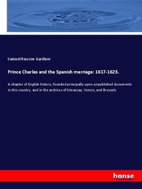 Gardiner |  Prince Charles and the Spanish marriage: 1617-1623. | Buch |  Sack Fachmedien