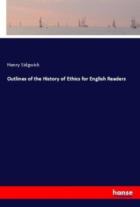 Sidgwick |  Outlines of the History of Ethics for English Readers | Buch |  Sack Fachmedien