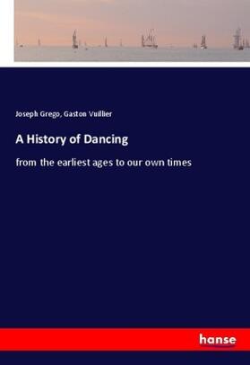 Grego / Vuillier |  A History of Dancing | Buch |  Sack Fachmedien
