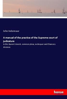 Indermaur |  A manual of the practice of the Supreme court of judicature | Buch |  Sack Fachmedien