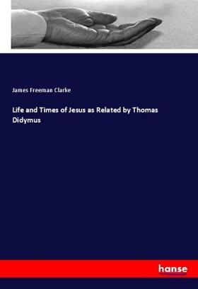 Clarke |  Life and Times of Jesus as Related by Thomas Didymus | Buch |  Sack Fachmedien