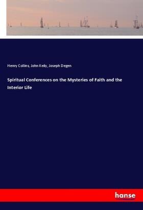 Collins / Keily / Degen |  Spiritual Conferences on the Mysteries of Faith and the Interior Life | Buch |  Sack Fachmedien