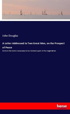 Douglas |  A Letter Addressed to Two Great Men, on the Prospect of Peace | Buch |  Sack Fachmedien