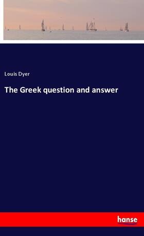 Dyer |  The Greek question and answer | Buch |  Sack Fachmedien