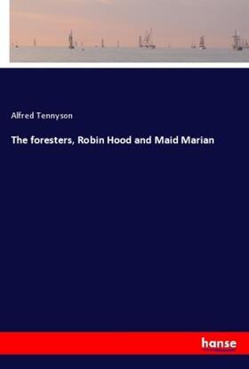 Tennyson |  The foresters, Robin Hood and Maid Marian | Buch |  Sack Fachmedien