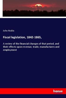 Noble |  Fiscal legislation, 1842-1865, | Buch |  Sack Fachmedien