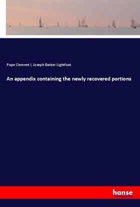Clement I / Lightfoot |  An appendix containing the newly recovered portions | Buch |  Sack Fachmedien