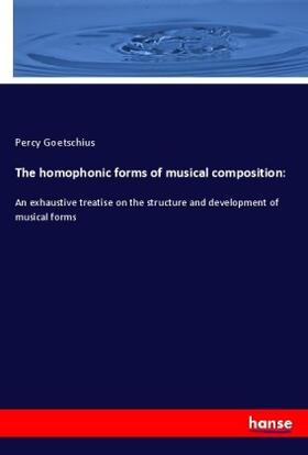 Goetschius |  The homophonic forms of musical composition: | Buch |  Sack Fachmedien