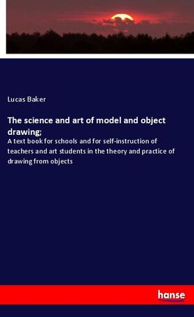 Baker |  The science and art of model and object drawing; | Buch |  Sack Fachmedien