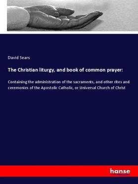 Sears |  The Christian liturgy, and book of common prayer: | Buch |  Sack Fachmedien