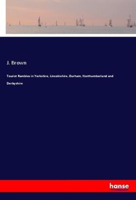 Brown |  Tourist Rambles in Yorkshire, Lincolnshire, Durham, Northumberland and Derbyshire | Buch |  Sack Fachmedien
