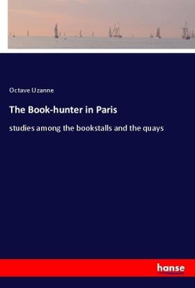 Uzanne |  The Book-hunter in Paris | Buch |  Sack Fachmedien