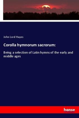 Hayes | Corolla hymnorum sacrorum: | Buch | 978-3-337-66760-3 | sack.de