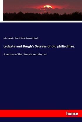 Lydgate / Steele / Burgh |  Lydgate and Burgh's Secrees of old philisoffres. | Buch |  Sack Fachmedien