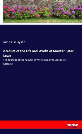 Finlayson |  Account of the Life and Works of Maister Peter Lowe | Buch |  Sack Fachmedien
