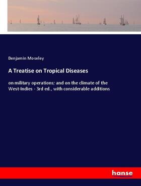 Moseley |  A Treatise on Tropical Diseases | Buch |  Sack Fachmedien