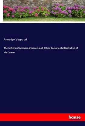 Vespucci |  The Letters of Amerigo Vespucci and Other Documents Illustrative of His Career | Buch |  Sack Fachmedien