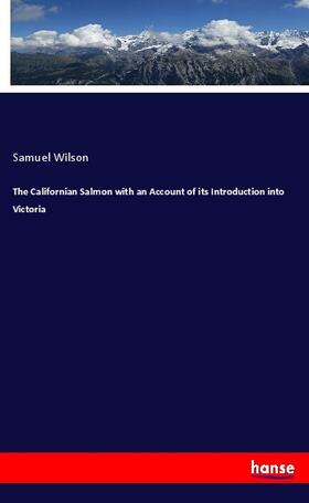 Wilson |  The Californian Salmon with an Account of its Introduction into Victoria | Buch |  Sack Fachmedien