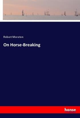 Moreton | On Horse-Breaking | Buch | 978-3-337-72289-0 | sack.de