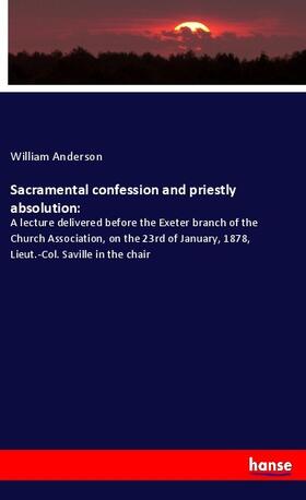 Anderson |  Sacramental confession and priestly absolution: | Buch |  Sack Fachmedien