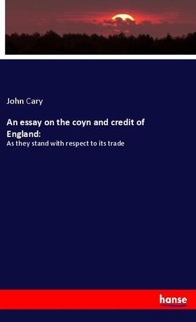 Cary |  An essay on the coyn and credit of England: | Buch |  Sack Fachmedien