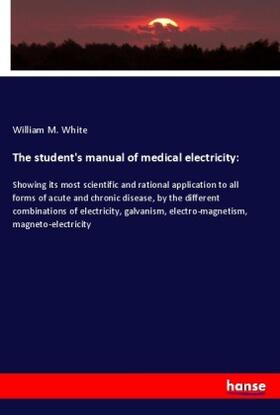 White |  The student's manual of medical electricity: | Buch |  Sack Fachmedien