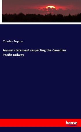 Tupper |  Annual statement respecting the Canadian Pacific railway | Buch |  Sack Fachmedien