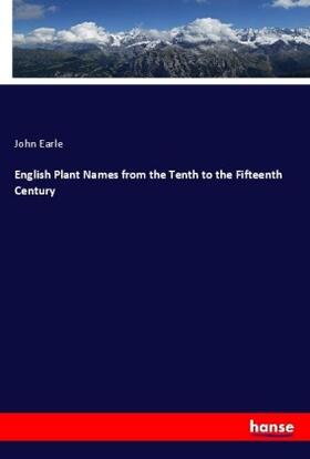 Earle |  English Plant Names from the Tenth to the Fifteenth Century | Buch |  Sack Fachmedien