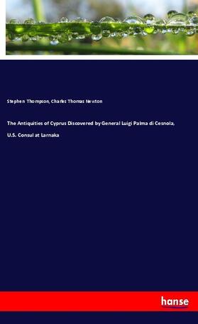 Thompson / Newton |  The Antiquities of Cyprus Discovered by General Luigi Palma di Cesnola, U.S. Consul at Larnaka | Buch |  Sack Fachmedien