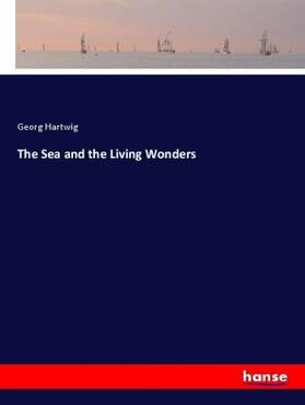 Hartwig |  The Sea and the Living Wonders | Buch |  Sack Fachmedien