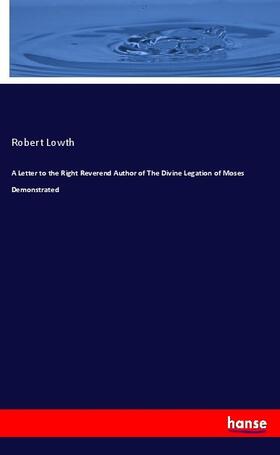 Lowth |  A Letter to the Right Reverend Author of The Divine Legation of Moses Demonstrated | Buch |  Sack Fachmedien