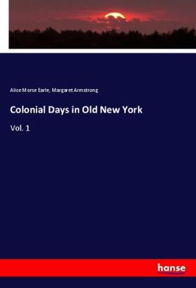 Earle / Armstrong |  Colonial Days in Old New York | Buch |  Sack Fachmedien