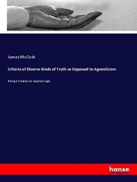 Mccosh |  Criteria of Diverse Kinds of Truth as Opposed to Agnosticism | Buch |  Sack Fachmedien