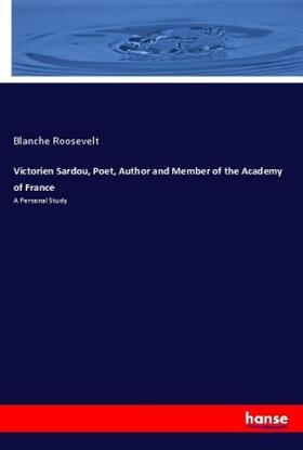 Roosevelt |  Victorien Sardou, Poet, Author and Member of the Academy of France | Buch |  Sack Fachmedien
