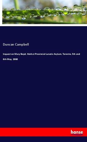 Campbell |  Inquest on Mary Boyd, Held at Provincial Lunatic Asylum, Toronto, 5th and 6th May, 1868 | Buch |  Sack Fachmedien