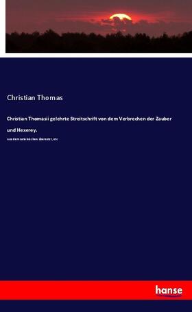 Thomas |  Christian Thomasii gelehrte Streitschrift von dem Verbrechen der Zauber und Hexerey. | Buch |  Sack Fachmedien