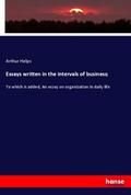 Helps |  Essays written in the intervals of business; | Buch |  Sack Fachmedien