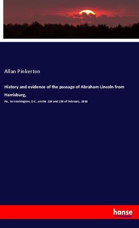 Pinkerton |  History and evidence of the passage of Abraham Lincoln from Harrisburg, | Buch |  Sack Fachmedien