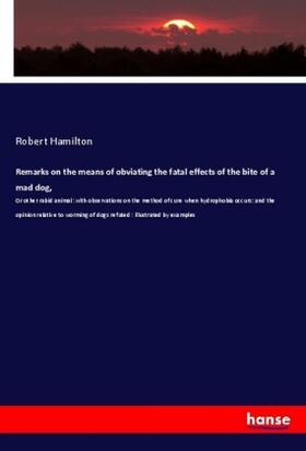 Hamilton | Remarks on the means of obviating the fatal effects of the bite of a mad dog, | Buch | 978-3-337-81494-6 | sack.de