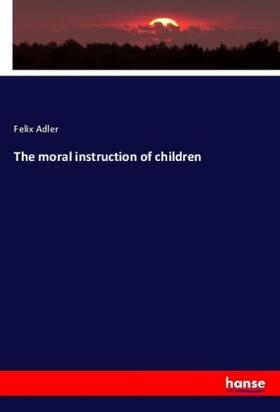 Adler | The moral instruction of children | Buch | 978-3-337-81849-4 | sack.de