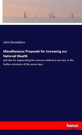 Donaldson |  Miscellaneous Proposals for Increasing our National Wealth | Buch |  Sack Fachmedien