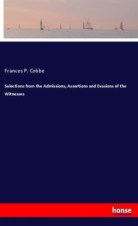 Cobbe |  Selections from the Admissions, Assertions and Evasions of the Witnesses | Buch |  Sack Fachmedien