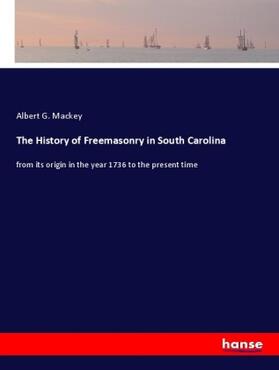 Mackey |  The History of Freemasonry in South Carolina | Buch |  Sack Fachmedien