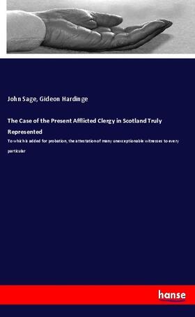Sage / Hardinge |  The Case of the Present Afflicted Clergy in Scotland Truly Represented | Buch |  Sack Fachmedien